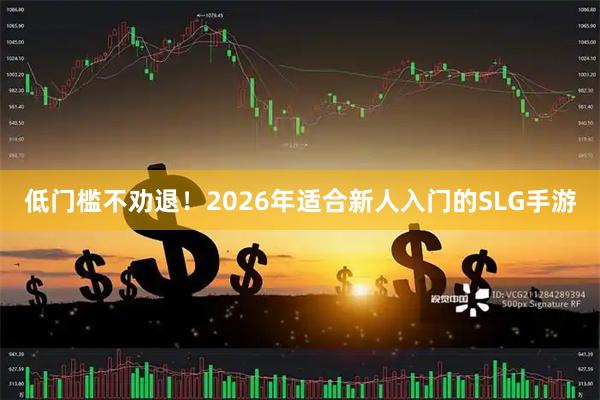 低门槛不劝退！2026年适合新人入门的SLG手游