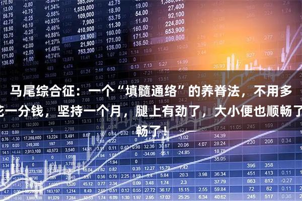 马尾综合征：一个“填髓通络”的养脊法，不用多花一分钱，坚持一个月，腿上有劲了，大小便也顺畅了！