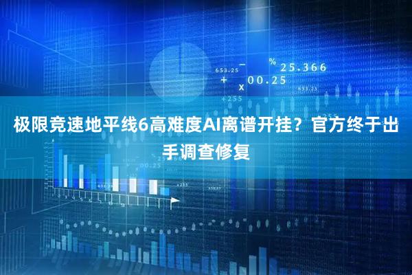 极限竞速地平线6高难度AI离谱开挂？官方终于出手调查修复